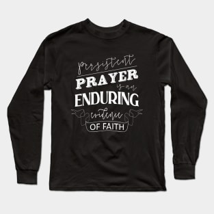 Persistent prayer is an enduring evidence of faith, Quotes of inspiration and hope, Long Sleeve T-Shirt